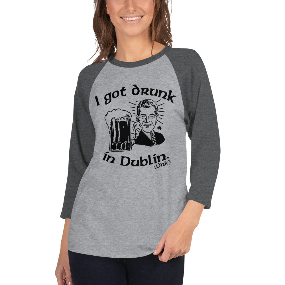 I Got Drunk In Dublin (Ohio) 3/4 Sleeve Raglan Shirt