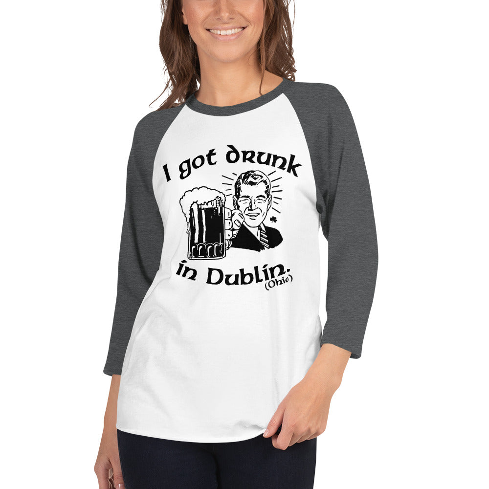 I Got Drunk In Dublin (Ohio) 3/4 Sleeve Raglan Shirt